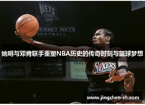 姚明与邓肯联手重塑NBA历史的传奇时刻与篮球梦想