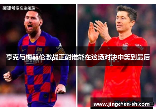 亨克与梅赫伦激战正酣谁能在这场对决中笑到最后
